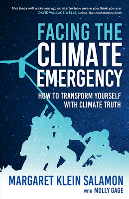 Facing the Climate Emergency: How to Transform Yourself with Climate Truth - Klein Salamon, Margaret, and Gage, Molly