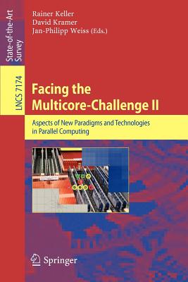 Facing the Multicore-Challenge II: Aspects of New Paradigms and Technologies in Parallel Computing - Keller, Rainer (Editor), and Kramer, David (Editor), and Weiss, Jan-Philipp (Editor)