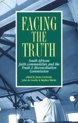 Facing the Truth - Martin, Stephen (Editor), and Cochrane, James (Editor), and de Gruchy, John (Editor)