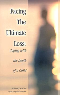 Facing the Ultimate Loss: Coping with the Death of a Child - Marx, Robert J, and Davidson, Susan Wengerhoff