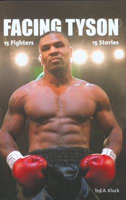 Facing Tyson: Fifteen Fighters, Fifteen Stories - Kluck, Ted