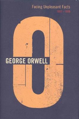 Facing Unpleasant Facts 1937-1939 - Orwell, George, and Davison, Peter (Editor)