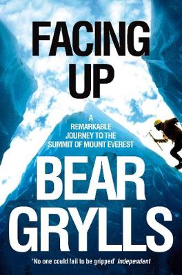 Facing Up: A Remarkable Journey to the Summit of Mount Everest - Grylls, Bear