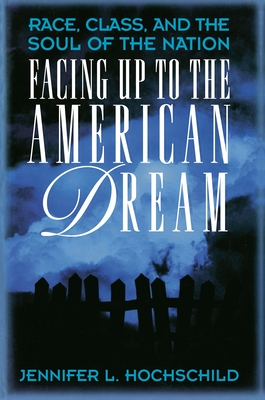 Facing Up to the American Dream: Race, Class, and the Soul of the Nation - Hochschild, Jennifer L