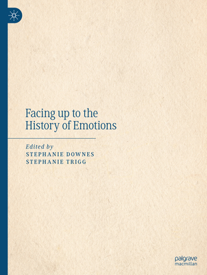 Facing Up to the History of Emotions - Downes, Stephanie (Editor), and Trigg, Stephanie (Editor)