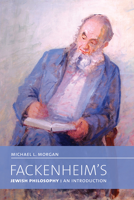 Fackenheim's Jewish Philosophy: An Introduction - Morgan, Michael L