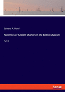 Facsimiles of Ancient Charters in the British Museum: Part III