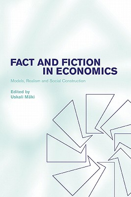 Fact and Fiction in Economics: Models, Realism and Social Construction - Maki, Uskali (Editor), and M Ki, Uskali (Editor)