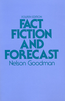 Fact, Fiction, and Forecast: Fourth Edition - Goodman, Nelson, and Putnam, Hilary (Foreword by)