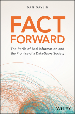 Fact Forward: The Perils of Bad Information and the Promise of a Data-Savvy Society - Gaylin, Dan