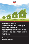 Facteurs li?s ? l'utilisation de l'?nergie dans le secteur r?sidentiel au niveau de la ville, du quartier et du m?nage