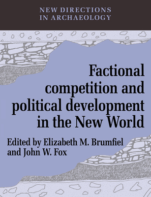 Factional Competition and Political Development in the New World - Brumfiel, Elizabeth M. (Editor), and Fox, John W. (Editor)