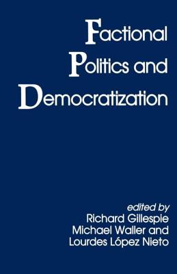 Factional Politics and Democratization - Gillespie, Richard (Editor), and Nieto, Lourdes Lopez (Editor), and Waller, Michael (Editor)