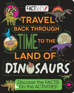 Factivity Travel Back Through Time to the Land of Dinosaurs: Discover the Facts! Do the Activities!