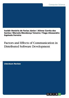 Factors and Effects of Communication in Distributed Software Development - Mendona Teixeira, Marcelo, and de Farias Jnior, Ivaldir Honrio, and Espnola Ferreira, Tiago Alessandro
