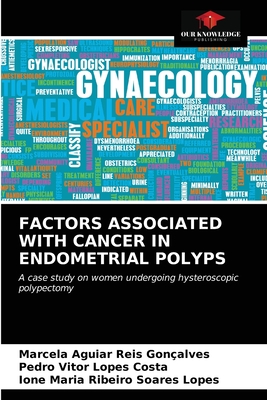 Factors Associated with Cancer in Endometrial Polyps - Aguiar Reis Gonalves, Marcela, and Lopes Costa, Pedro Vitor, and Ribeiro Soares Lopes, Ione Maria