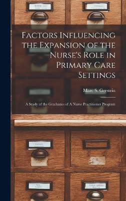 Factors Influencing the Expansion of the Nurse's Role in Primary Care Settings: A Study of the Graduates of A Nurse Practitioner Program - Gerstein, Marc S