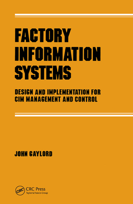 Factory Information Systems: Design and Implementation for Cim Management and Control - Gaylord, John