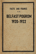 Facts and Figures of the Belfast Pogrom, 1920-22