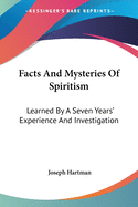 Facts and Mysteries of Spiritism: Learned by a Seven Years' Experience and Investigation