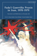 Fada'i Guerrilla Praxis in Iran, 1970 - 1979: Narratives and Reflections on Everyday Life