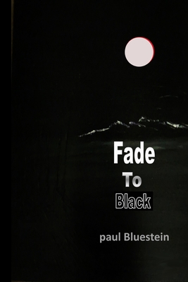 Fade To Black - Bluestein, Paul, and James, Candice (Editor)