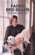 Faded Red Beads: From an Orphanage to a Disrupted Adoption. A Story of Courage, Resiliency and Faith.