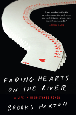 Fading Hearts on the River: A Life in High-Stakes Poker - Haxton, Brooks