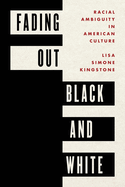 Fading out Black and White: Racial Ambiguity in American Culture