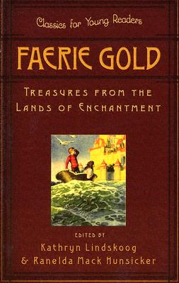 Faerie Gold: Treasures from the Lands of Enchantment - Lindskoog, Kathryn, and Hunsicker, Ranelda