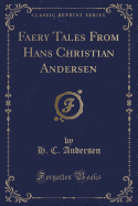 Faery Tales from Hans Christian Andersen (Classic Reprint)