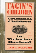 Fagin's Children: Criminal Children in Victorian England