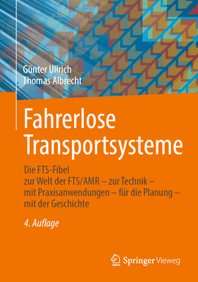 Fahrerlose Transportsysteme: Die FTS-Fibel - zur Welt der FTS/AMR - zur Technik - mit Praxisanwendungen - fur die Planung - mit der Geschichte - Ullrich, G?nter, and Albrecht, Thomas