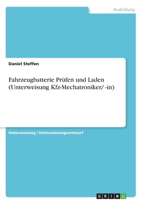 Fahrzeugbatterie Pr?fen und Laden (Unterweisung Kfz-Mechatroniker/ -in) - Steffen, Daniel