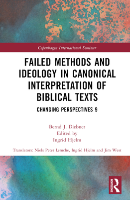 Failed Methods and Ideology in Canonical Interpretation of Biblical Texts: Changing Perspectives 9 - Diebner, Bernd, and Hjelm, Ingrid (Editor)