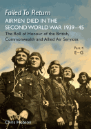 Failed to Return Part 4 E-G: Airmen Died in the Second World War 1939-45 the Roll of Honour of the British, Commonwealth and Allied Air Services