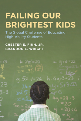 Failing Our Brightest Kids: The Global Challenge of Educating High-Ability Students - Finn, Chester E, Jr., and Wright, Brandon L