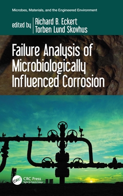 Failure Analysis of Microbiologically Influenced Corrosion - Eckert, Richard B (Editor), and Skovhus, Torben Lund (Editor)