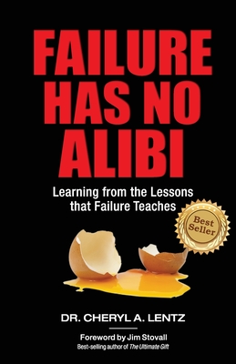 Failure Has No Alibi: Learning From the Lessons Failure Teaches - Stovall, Jim (Foreword by), and Lentz, Cheryl, Dr.