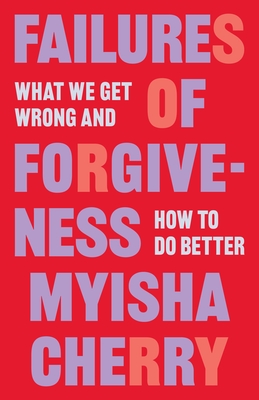 Failures of Forgiveness: What We Get Wrong and How to Do Better - Cherry, Myisha