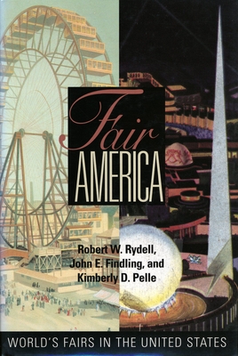 Fair America: World's Fairs in the United States - Rydell, Robert W, and Findling, John E, and Pelle, Kimberly