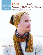 Fair Isle Hats, Scarves, Mittens & Gloves: 7 Stunning Patterns to Knit