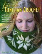 Fair Isle Tunisian Crochet: Step-By-Step Instructions and 16 Colorful Cowls, Sweaters, and More
