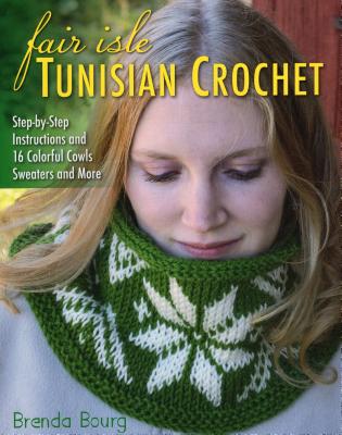 Fair Isle Tunisian Crochet: Step-By-Step Instructions and 16 Colorful Cowls, Sweaters, and More - Bourg, Brenda