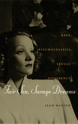Fair Sex, Savage Dreams: Race, Psychoanalysis, Sexual Difference - Walton, Jean