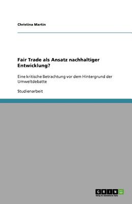 Fair Trade als Ansatz nachhaltiger Entwicklung?: Eine kritische Betrachtung vor dem Hintergrund der Umweltdebatte - Martin, Christina