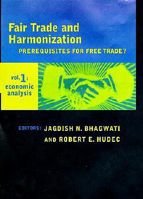 Fair Trade and Harmonization, Volume 1: Economic Analysis - Bhagwati, Jagdish N (Editor), and Hudec, Robert E (Editor)