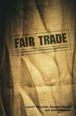 Fair Trade: The Challenges of Transforming Globalization - Raynolds, Laura T (Editor), and Murray, Douglas (Editor), and Wilkinson, John (Editor)