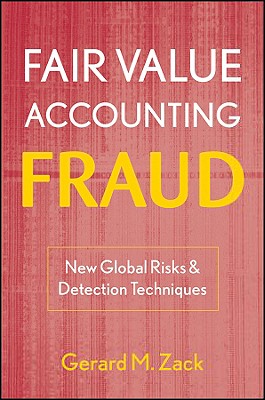 Fair Value Accounting Fraud: New Global Risks and Detection Techniques - Zack, Gerard M.