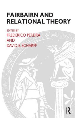 Fairbairn and Relational Theory - Pereira, Frederico (Editor), and Scharff, David E (Editor)